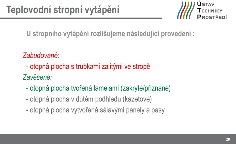 Zavěšené: - otopná plocha tvořená lamelami (zakryté/přiznané) - otopná