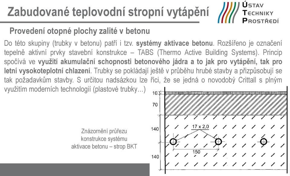 Princip spočívá ve využití akumulační schopnosti betonového jádra a to jak pro vytápění, tak pro letní vysokoteplotní chlazení.