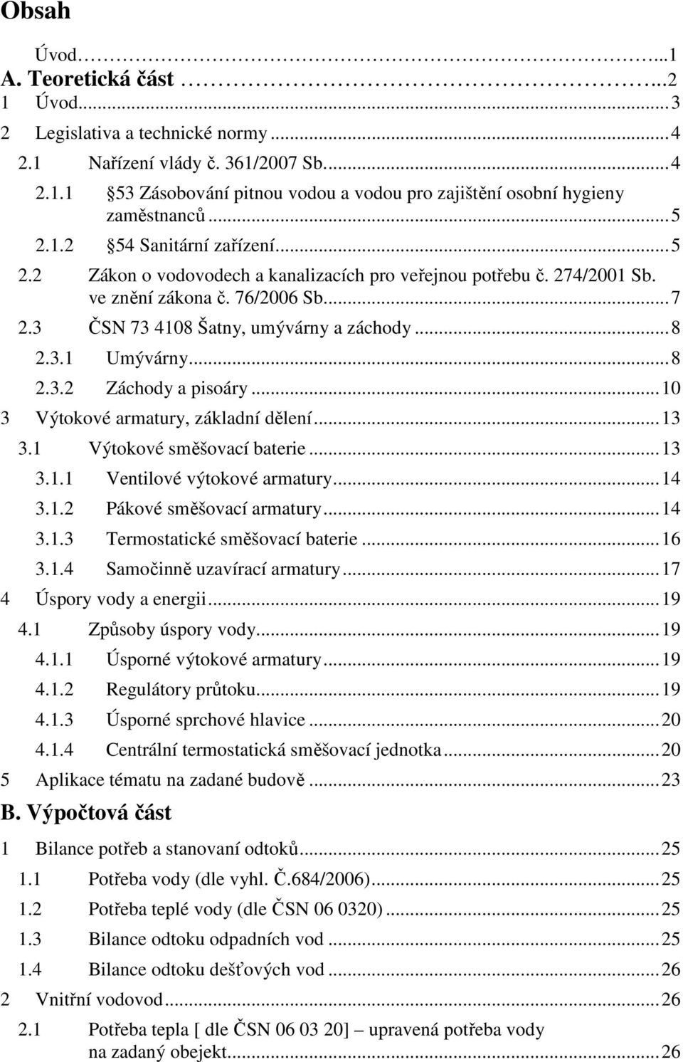 .. 8 2.3.2 Záchody a pisoáry... 10 3 Výtokové armatury, základní dělení... 13 3.1 Výtokové směšovací baterie... 13 3.1.1 Ventilové výtokové armatury... 14 3.1.2 Pákové směšovací armatury... 14 3.1.3 Termostatické směšovací baterie.
