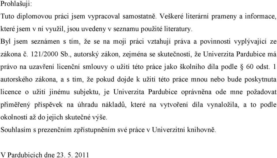 , autorský zákon, zejména se skutečností, že Univerzita Pardubice má právo na uzavření licenční smlouvy o užití této práce jako školního díla podle 60 odst.