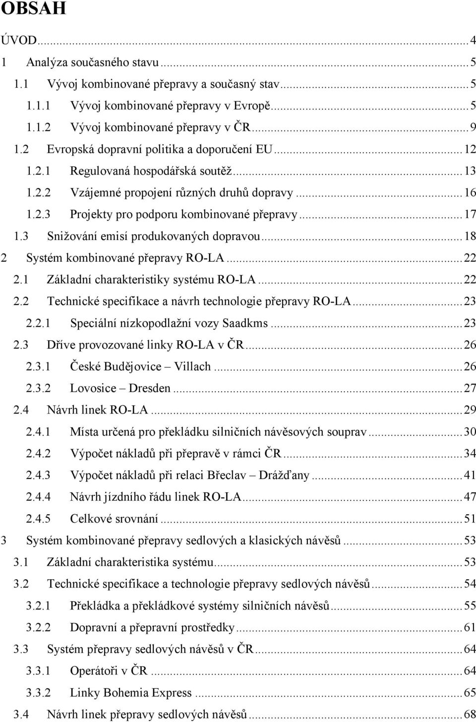 3 Snižování emisí produkovaných dopravou... 18 2 Systém kombinované přepravy RO-LA... 22 2.1 Základní charakteristiky systému RO-LA... 22 2.2 Technické specifikace a návrh technologie přepravy RO-LA.