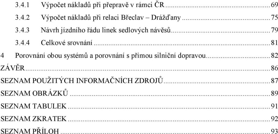 .. 81 4 Porovnání obou systémů a porovnání s přímou silniční dopravou... 82 ZÁVĚR.