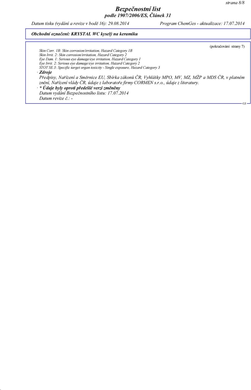 2: Serious eye damage/eye irritation, Hazard Category 2 STOT SE 3: Specific target organ toxicity - Single exposure, Hazard Category 3 Zdroje Předpisy, Nařízení a