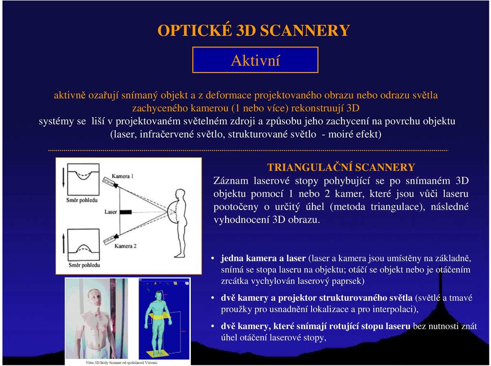 objektu pomocí 1 nebo 2 kamer, které jsou vůči laseru pootočeny o určitý úhel (metoda triangulace), následné vyhodnocení 3D obrazu.