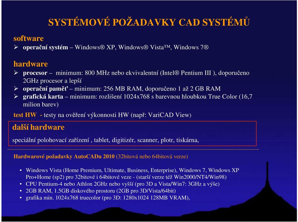 HW (např: VariCAD View) další hardware speciální polohovací zařízení, tablet, digitizér, scanner, plotr, tiskárna, Hardwarové požadavky AutoCADu 2010 (32bitová nebo 64bitová verze) Windows Vista