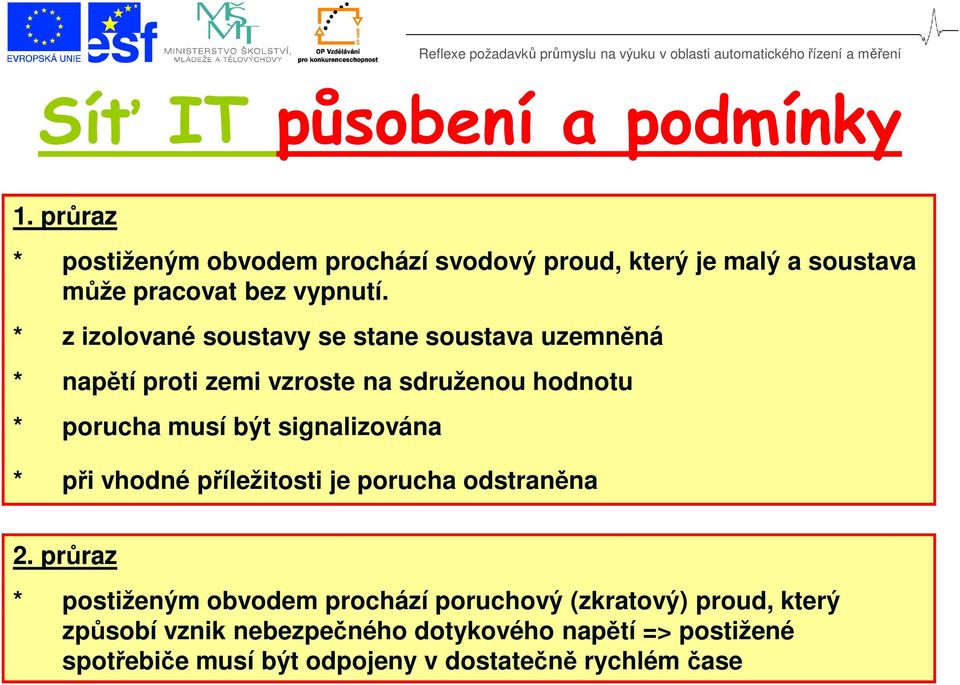 * z izolované soustavy se stane soustava uzemněná * napětí proti zemi vzroste na sdruženou hodnotu * porucha musí být