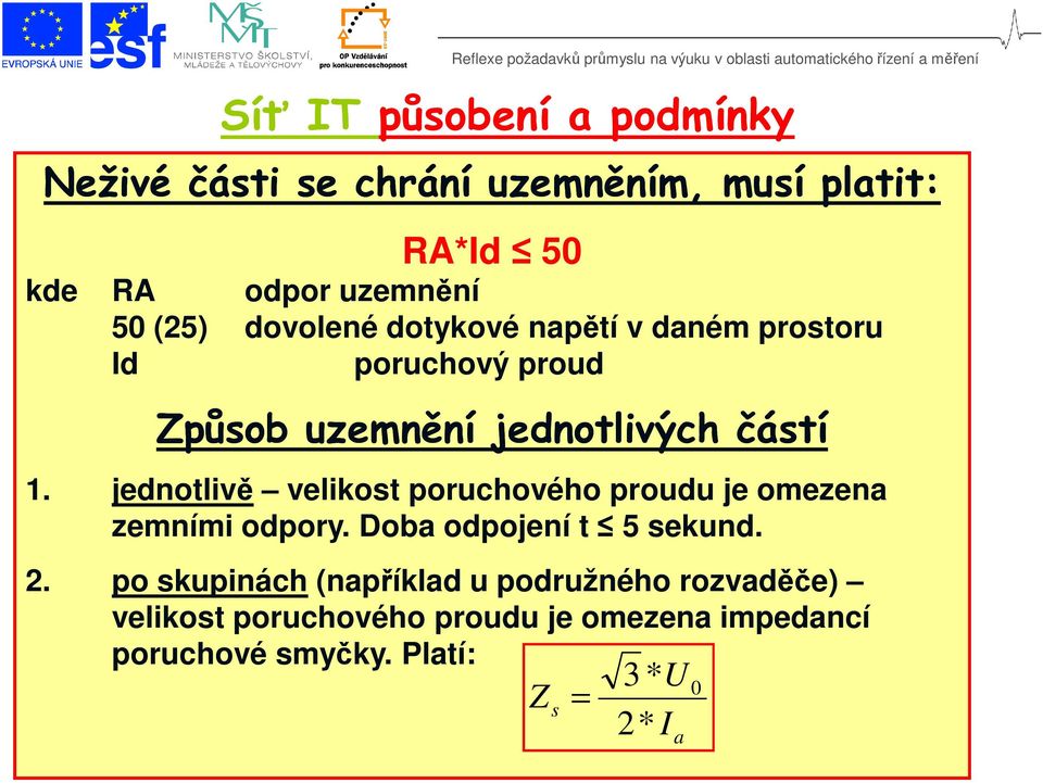 jednotlivě velikost poruchového proudu je omezena zemními odpory. Doba odpojení t 5 sekund. 2.