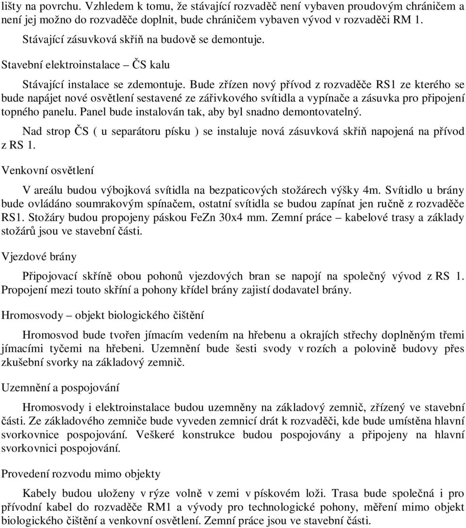 Bude zřízen nový přívod z rozvaděče RS1 ze kterého se bude napájet nové osvětlení sestavené ze zářivkového svítidla a vypínače a zásuvka pro připojení topného panelu.