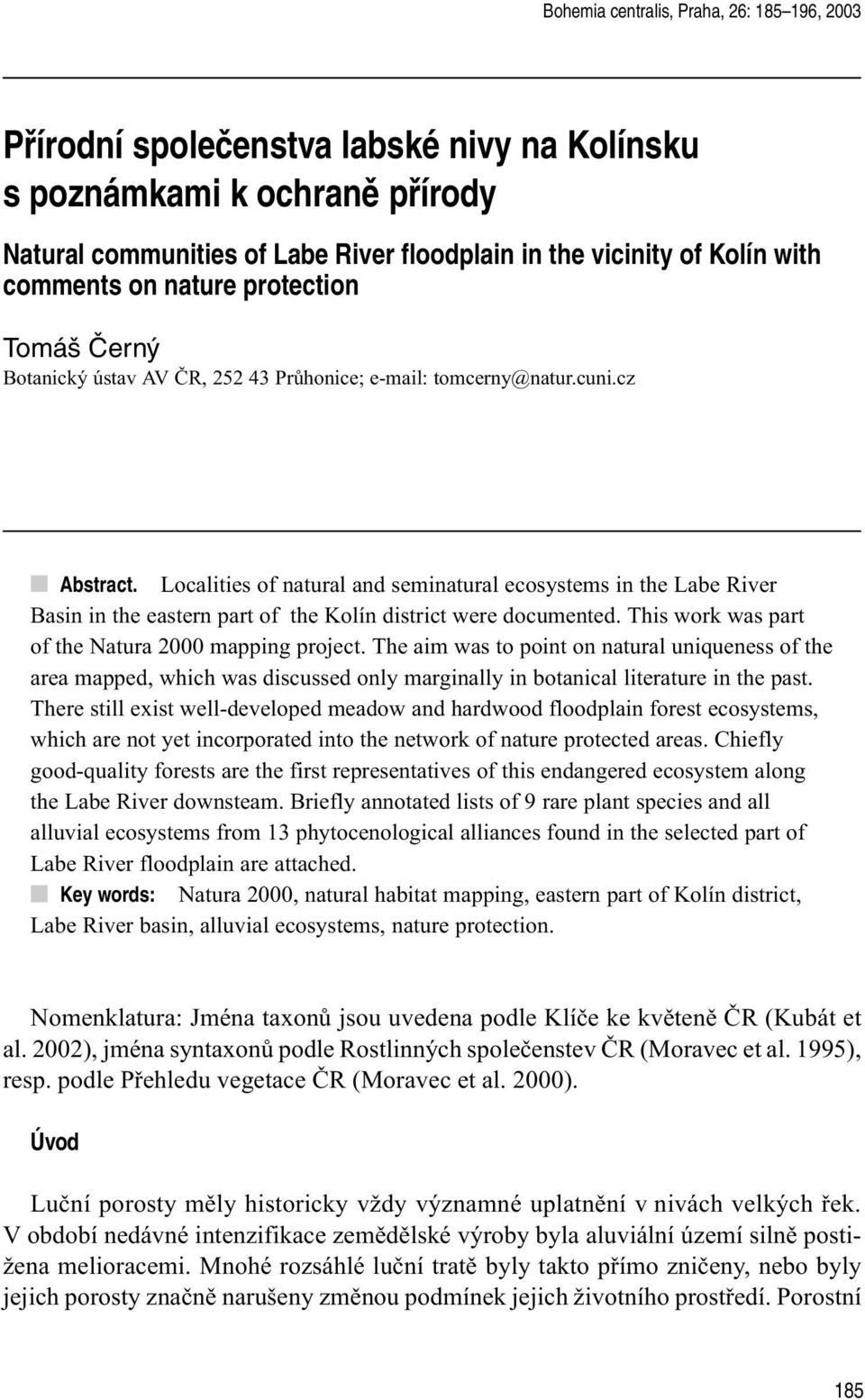 Localities of natural and seminatural ecosystems in the Labe River Basin in the eastern part of the Kolín district were documented. This work was part of the Natura 2000 mapping project.