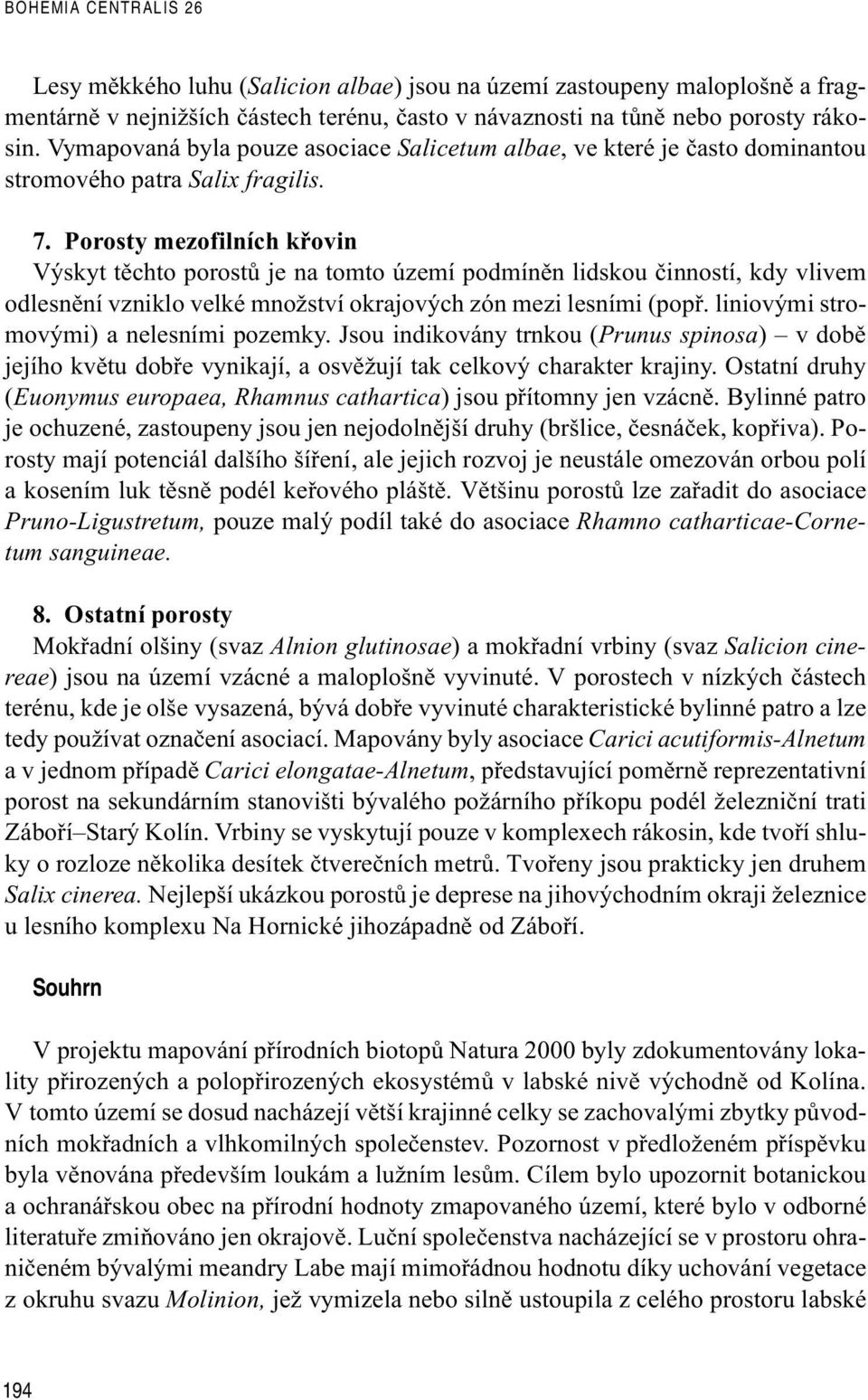 Porosty mezofilních køovin Výskyt tìchto porostù je na tomto území podmínìn lidskou èinností, kdy vlivem odlesnìní vzniklo velké množství okrajových zón mezi lesními (popø.