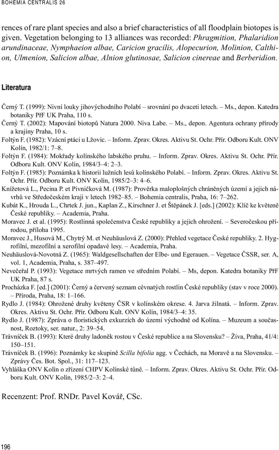 glutinosae, Salicion cinereae and Berberidion. Literatura Èerný T. (1999): Nivní louky jihovýchodního Polabí srovnání po dvaceti letech. Ms., depon. Katedra botaniky Pø UK Praha, 110 s. Èerný T. (2002): Mapování biotopù Natura 2000.