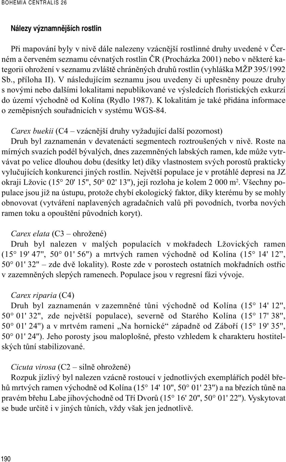 V následujícím seznamu jsou uvedeny èi upøesnìny pouze druhy s novými nebo dalšími lokalitami nepublikované ve výsledcích floristických exkurzí do území východnì od Kolína (Rydlo 1987).