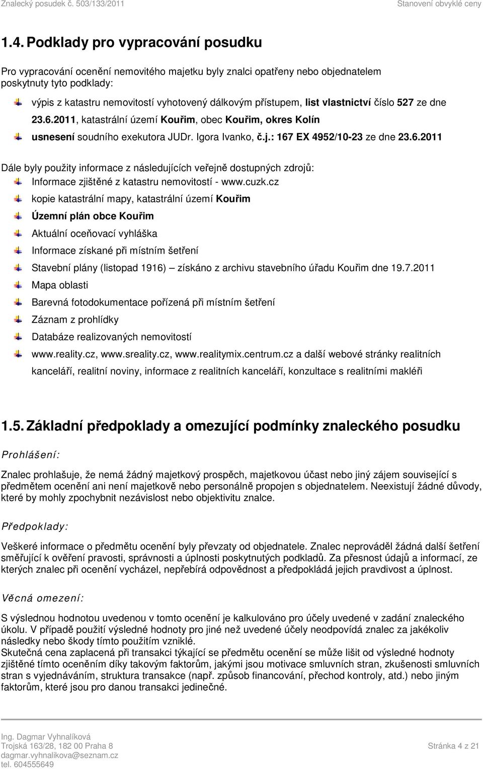 cuzk.cz kopie katastrální mapy, katastrální území Kouřim Územní plán obce Kouřim Aktuální oceňovací vyhláška Informace získané při místním šetření Stavební plány (listopad 1916) získáno z archivu