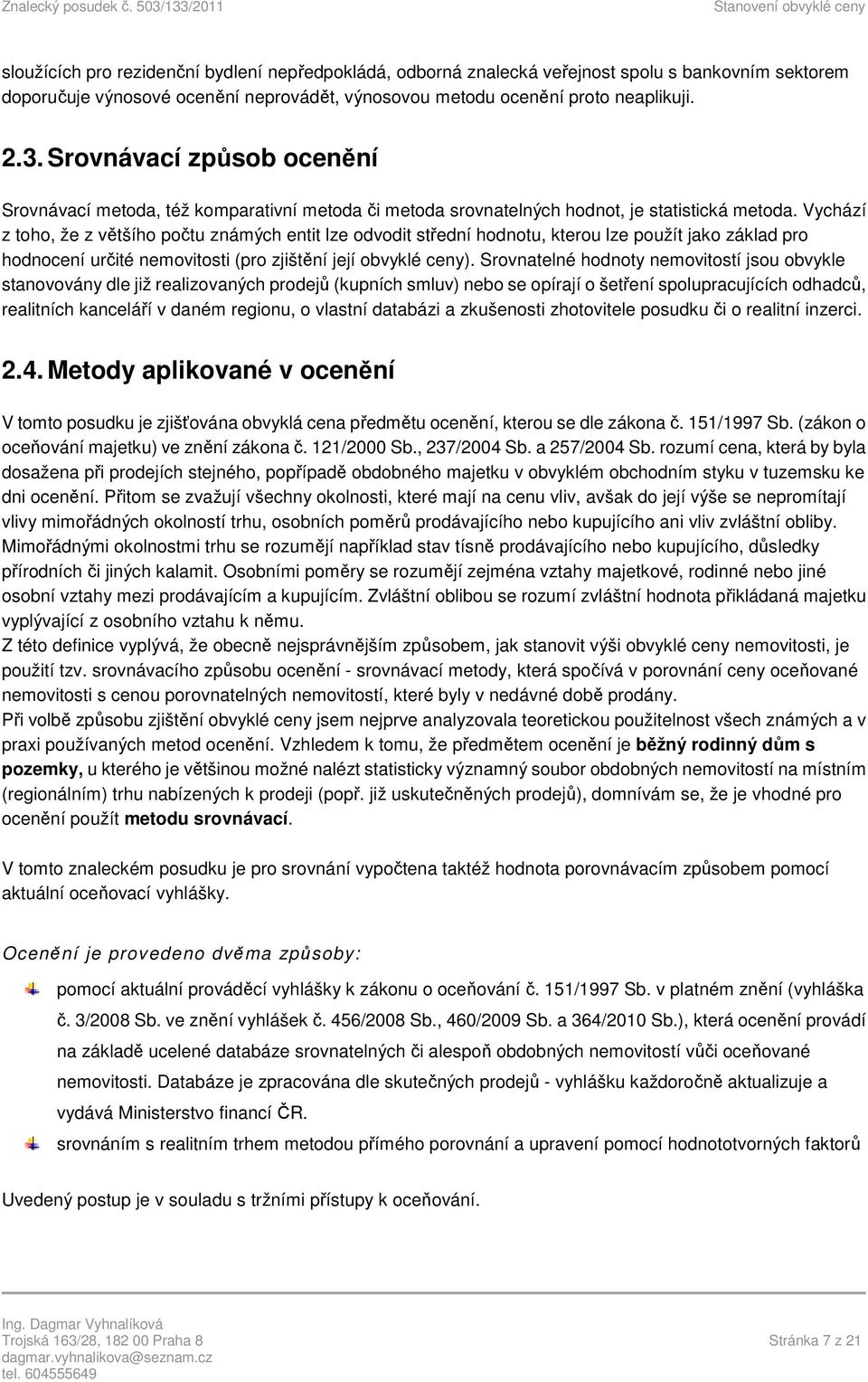 Vychází z toho, že z většího počtu známých entit lze odvodit střední hodnotu, kterou lze použít jako základ pro hodnocení určité nemovitosti (pro zjištění její obvyklé ceny).