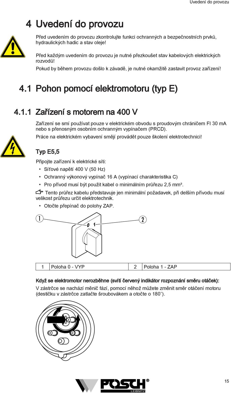 1 Pohon pomocí elektromotoru (typ E) 4.1.1 Zařízení s motorem na 400 V Zařízení se smí používat pouze v elektrickém obvodu s proudovým chráničem FI 30 ma nebo s přenosným osobním ochranným vypínačem (PRCD).