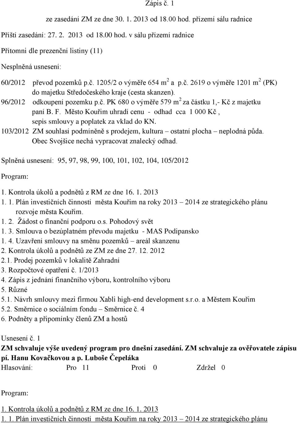 F. Město Kouřim uhradí cenu - odhad cca 1 000 Kč, sepis smlouvy a poplatek za vklad do KN. 103/2012 ZM souhlasí podmíněně s prodejem, kultura ostatní plocha neplodná půda.