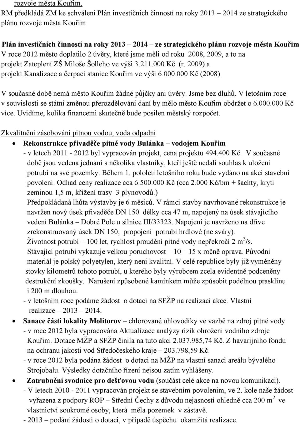 Kouřim V roce 2012 město doplatilo 2 úvěry, které jsme měli od roku 2008, 2009, a to na projekt Zateplení ZŠ Miloše Šolleho ve výši 3.211.000 Kč (r.