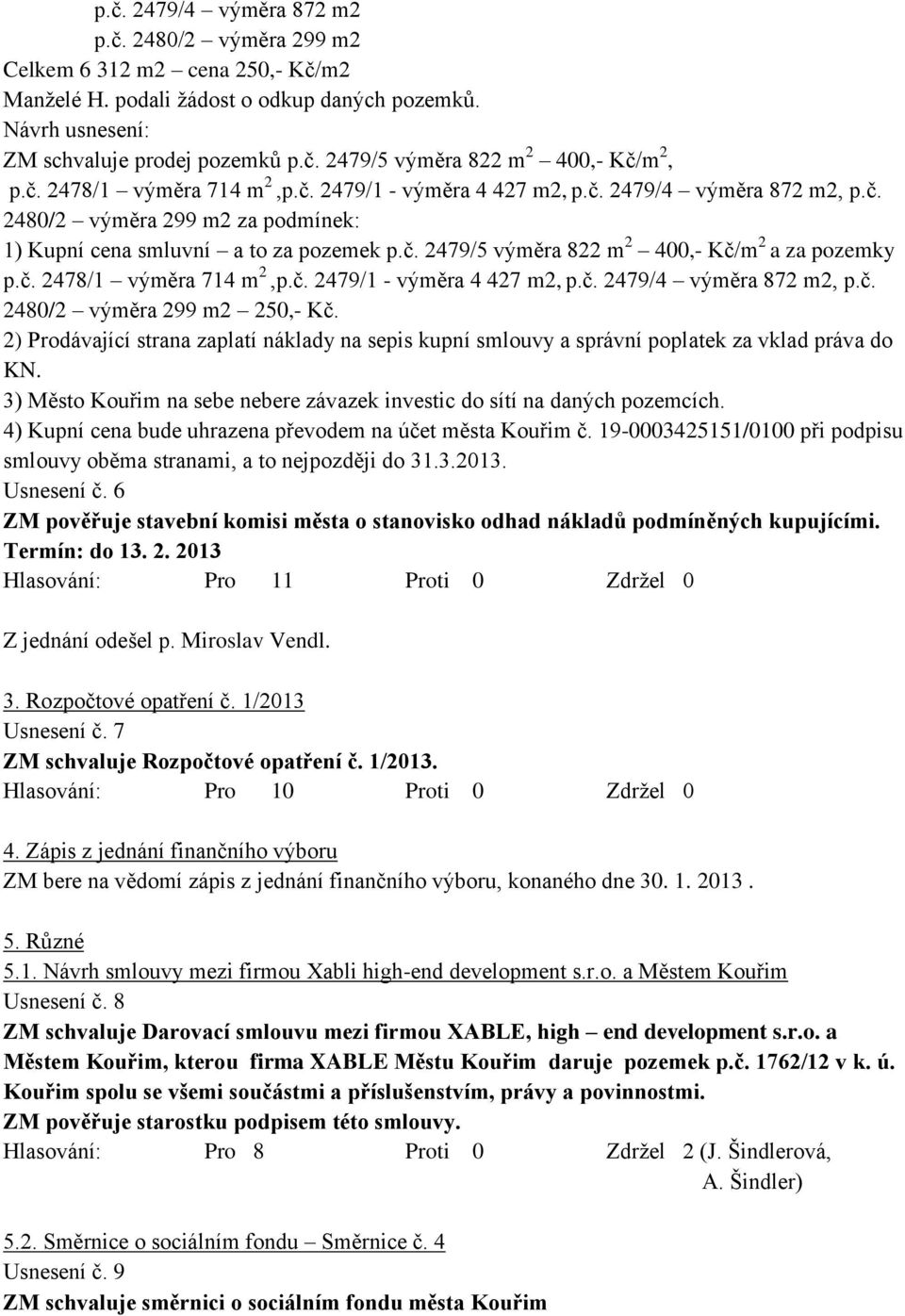 č. 2478/1 výměra 714 m 2,p.č. 2479/1 - výměra 4 427 m2, p.č. 2479/4 výměra 872 m2, p.č. 2480/2 výměra 299 m2 250,- Kč.