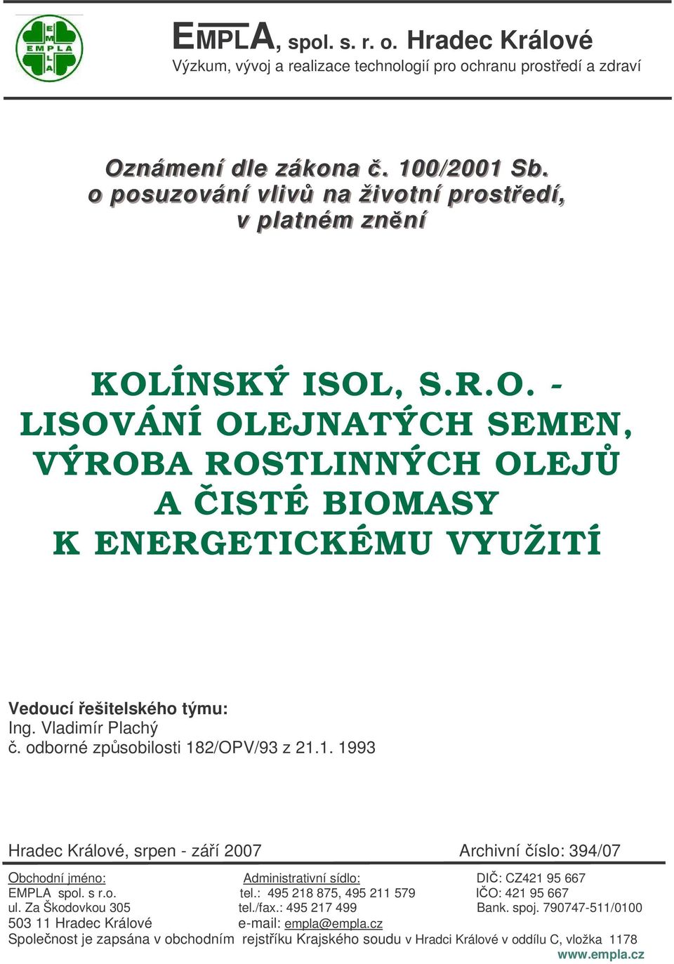 Vladimír Plachý. odborné zpsobilosti 182/OPV/93 z 21.1. 1993 Hradec Králové, srpen - záí 2007 Archivní íslo: 394/07 Obchodní jméno: Administrativní sídlo: DI: CZ421 95 667 EMPLA spol. s r.o. tel.