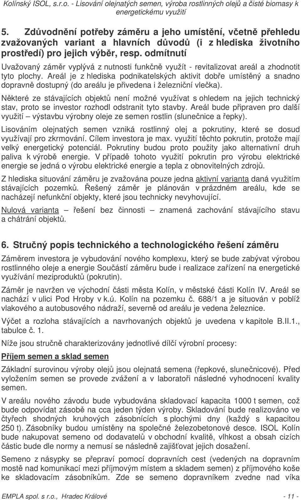 Areál je z hlediska podnikatelských aktivit dobe umístný a snadno dopravn dostupný (do areálu je pivedena i železniní vleka).