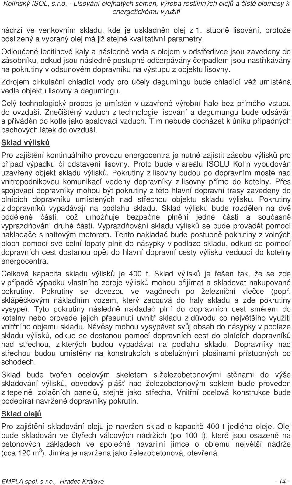 výstupu z objektu lisovny. Zdrojem cirkulaní chladící vody pro úely degumingu bude chladící vž umístná vedle objektu lisovny a degumingu.