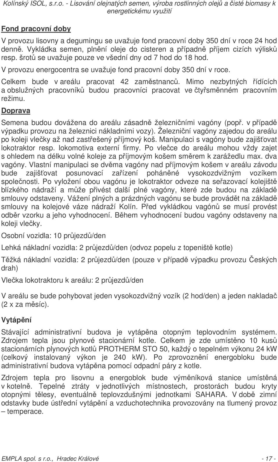 Mimo nezbytných ídících a obslužných pracovník budou pracovníci pracovat ve tysmnném pracovním režimu. Doprava Semena budou dovážena do areálu zásadn železniními vagóny (pop.