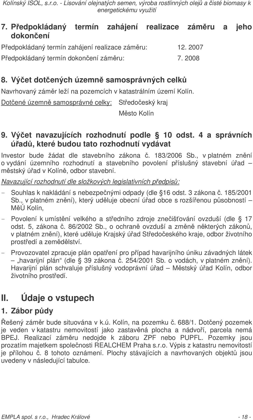 Výet navazujících rozhodnutí podle 10 odst. 4 a správních úad, které budou tato rozhodnutí vydávat Investor bude žádat dle stavebního zákona. 183/2006 Sb.