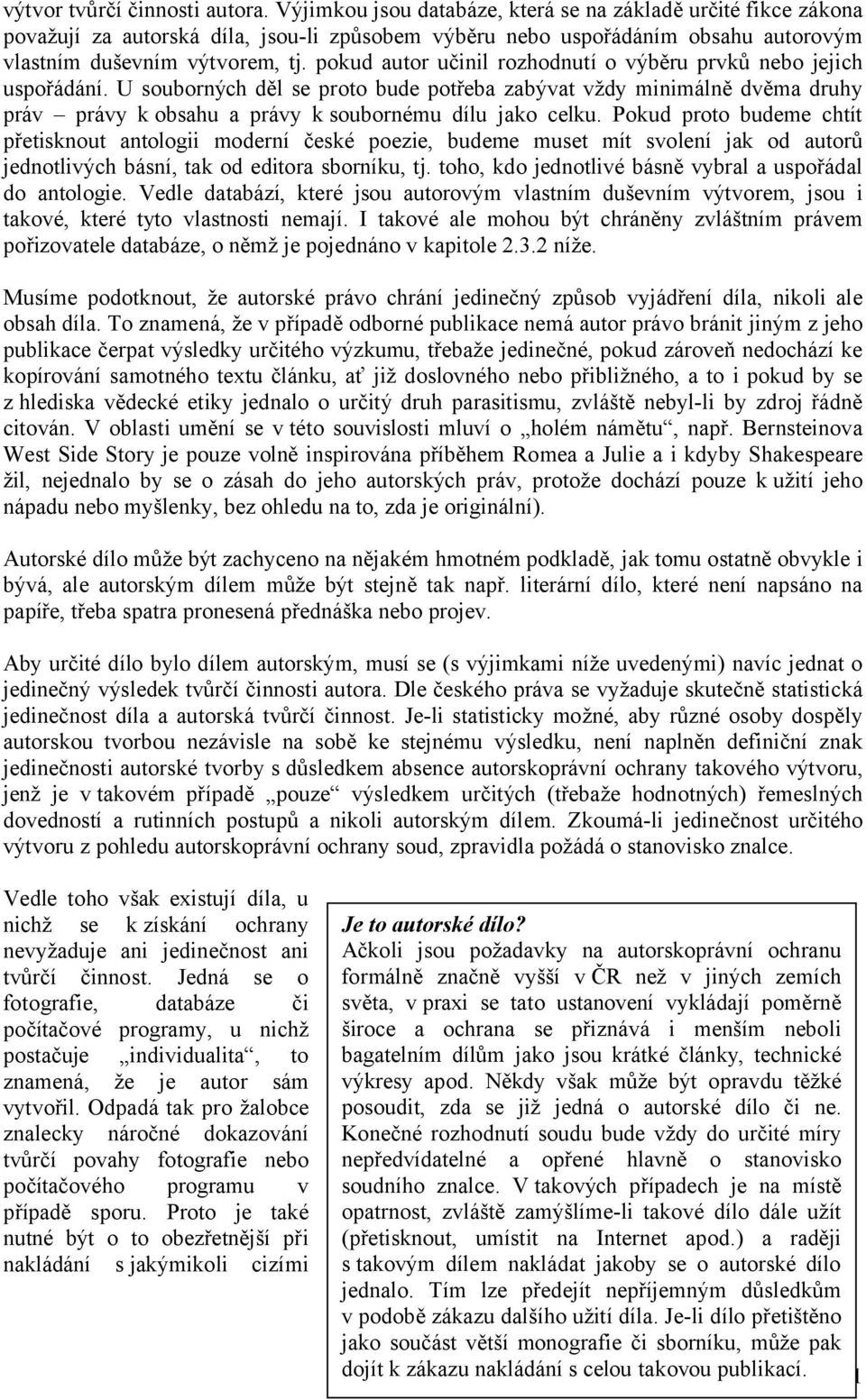 pokud autor učinil rozhodnutí o výběru prvků nebo jejich uspořádání. U souborných děl se proto bude potřeba zabývat vždy minimálně dvěma druhy práv právy k obsahu a právy k soubornému dílu jako celku.