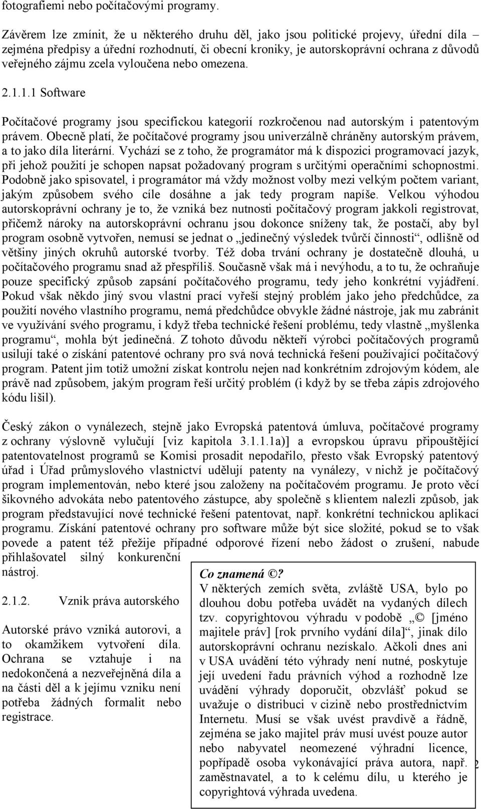 zcela vyloučena nebo omezena. 2.1.1.1 Software Počítačové programy jsou specifickou kategorií rozkročenou nad autorským i patentovým právem.