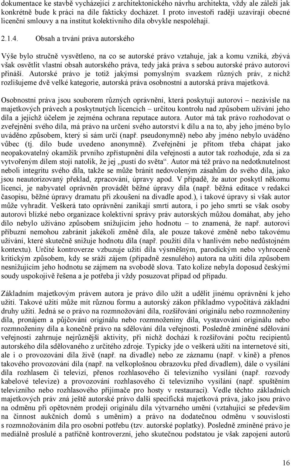 Obsah a trvání práva autorského Výše bylo stručně vysvětleno, na co se autorské právo vztahuje, jak a komu vzniká, zbývá však osvětlit vlastní obsah autorského práva, tedy jaká práva s sebou autorské