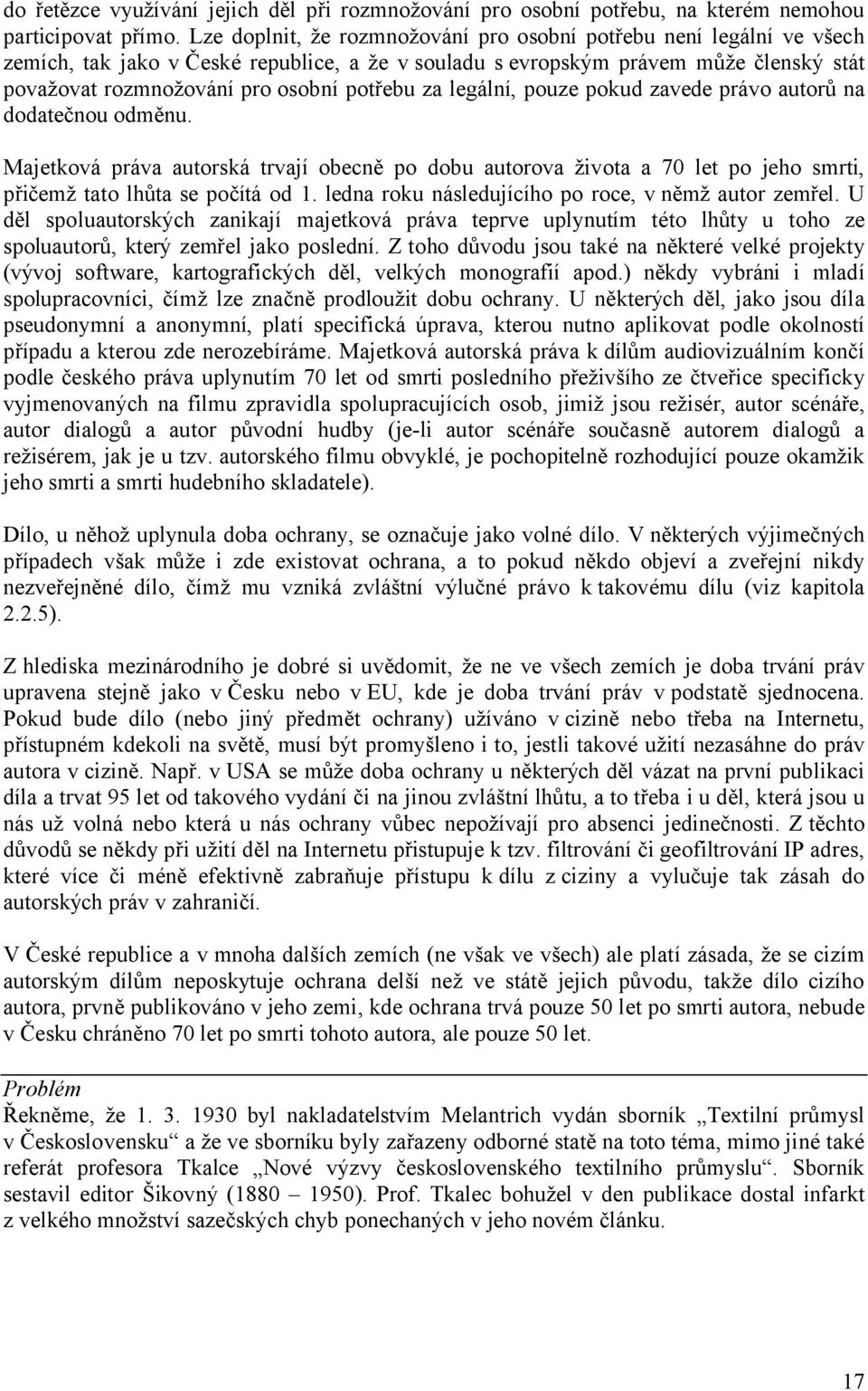 za legální, pouze pokud zavede právo autorů na dodatečnou odměnu. Majetková práva autorská trvají obecně po dobu autorova života a 70 let po jeho smrti, přičemž tato lhůta se počítá od 1.