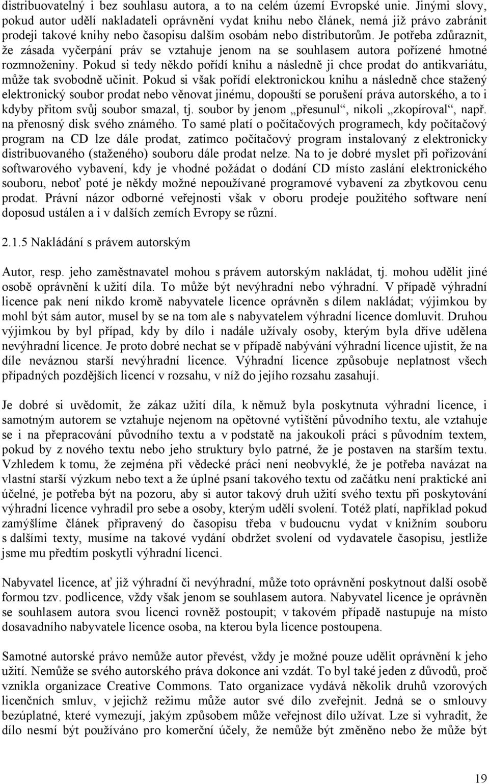 Je potřeba zdůraznit, že zásada vyčerpání práv se vztahuje jenom na se souhlasem autora pořízené hmotné rozmnoženiny.