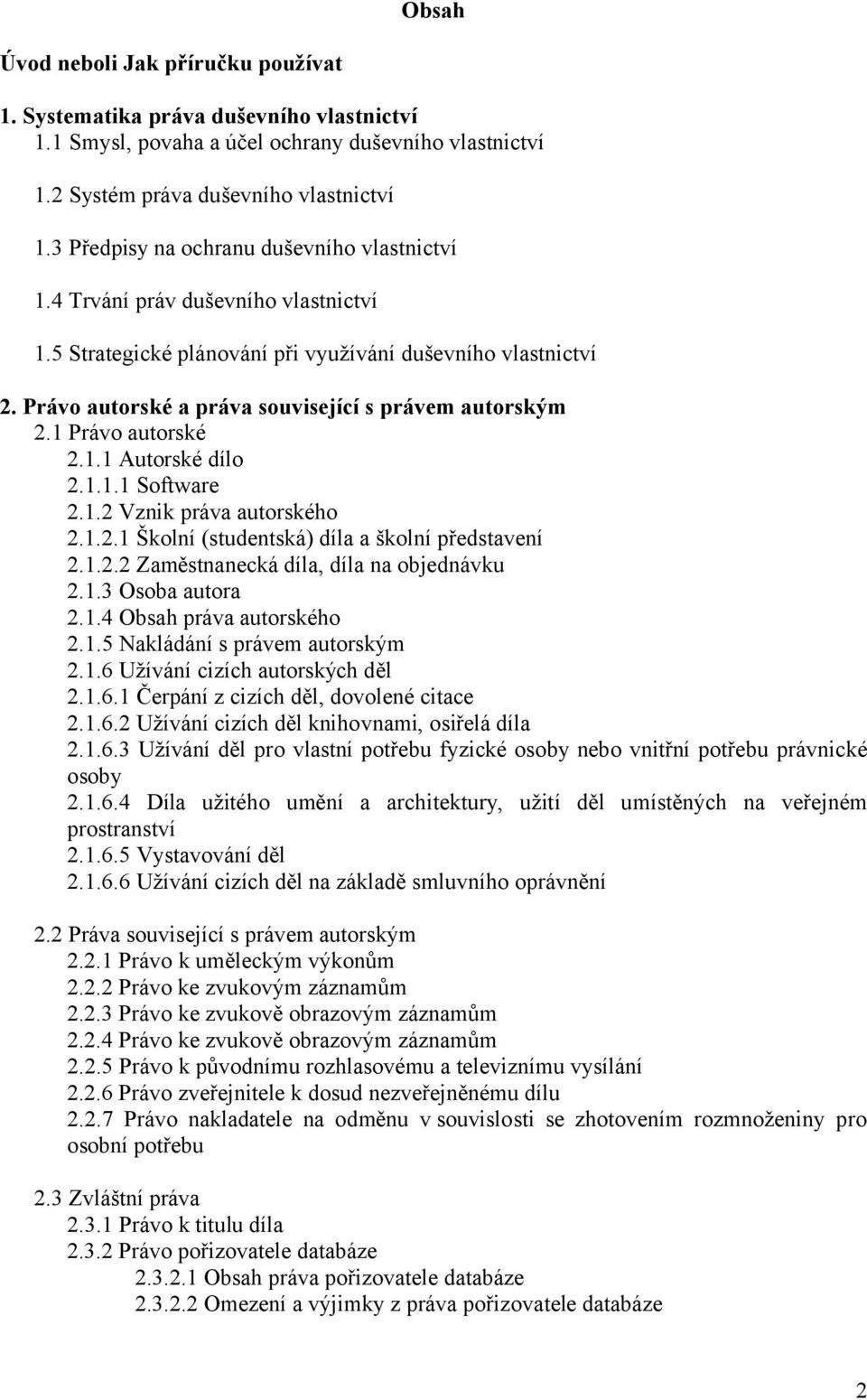 Právo autorské a práva související s právem autorským 2.1 Právo autorské 2.1.1 Autorské dílo 2.1.1.1 Software 2.1.2 Vznik práva autorského 2.1.2.1 Školní (studentská) díla a školní představení 2.1.2.2 Zaměstnanecká díla, díla na objednávku 2.