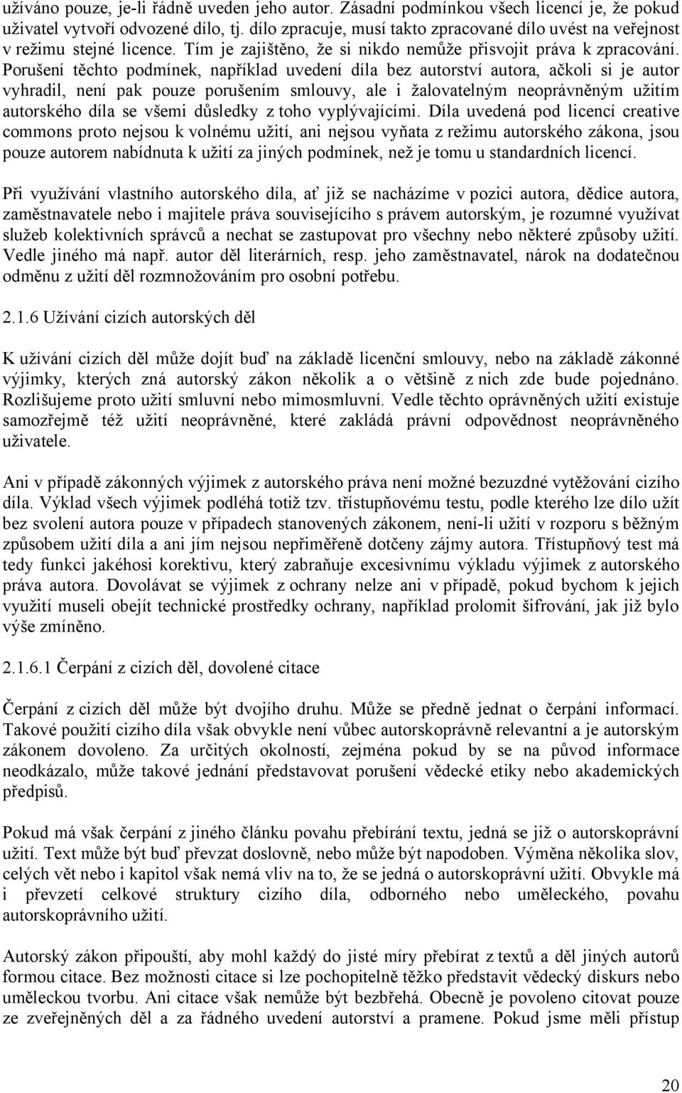 Porušení těchto podmínek, například uvedení díla bez autorství autora, ačkoli si je autor vyhradil, není pak pouze porušením smlouvy, ale i žalovatelným neoprávněným užitím autorského díla se všemi