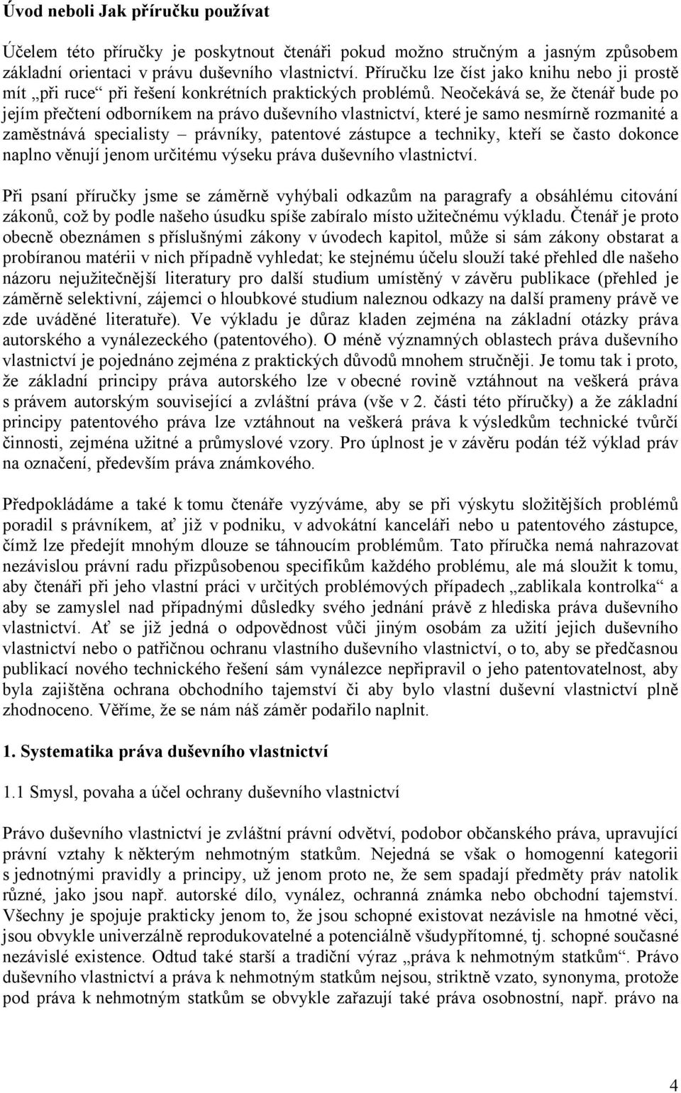 Neočekává se, že čtenář bude po jejím přečtení odborníkem na právo duševního vlastnictví, které je samo nesmírně rozmanité a zaměstnává specialisty právníky, patentové zástupce a techniky, kteří se