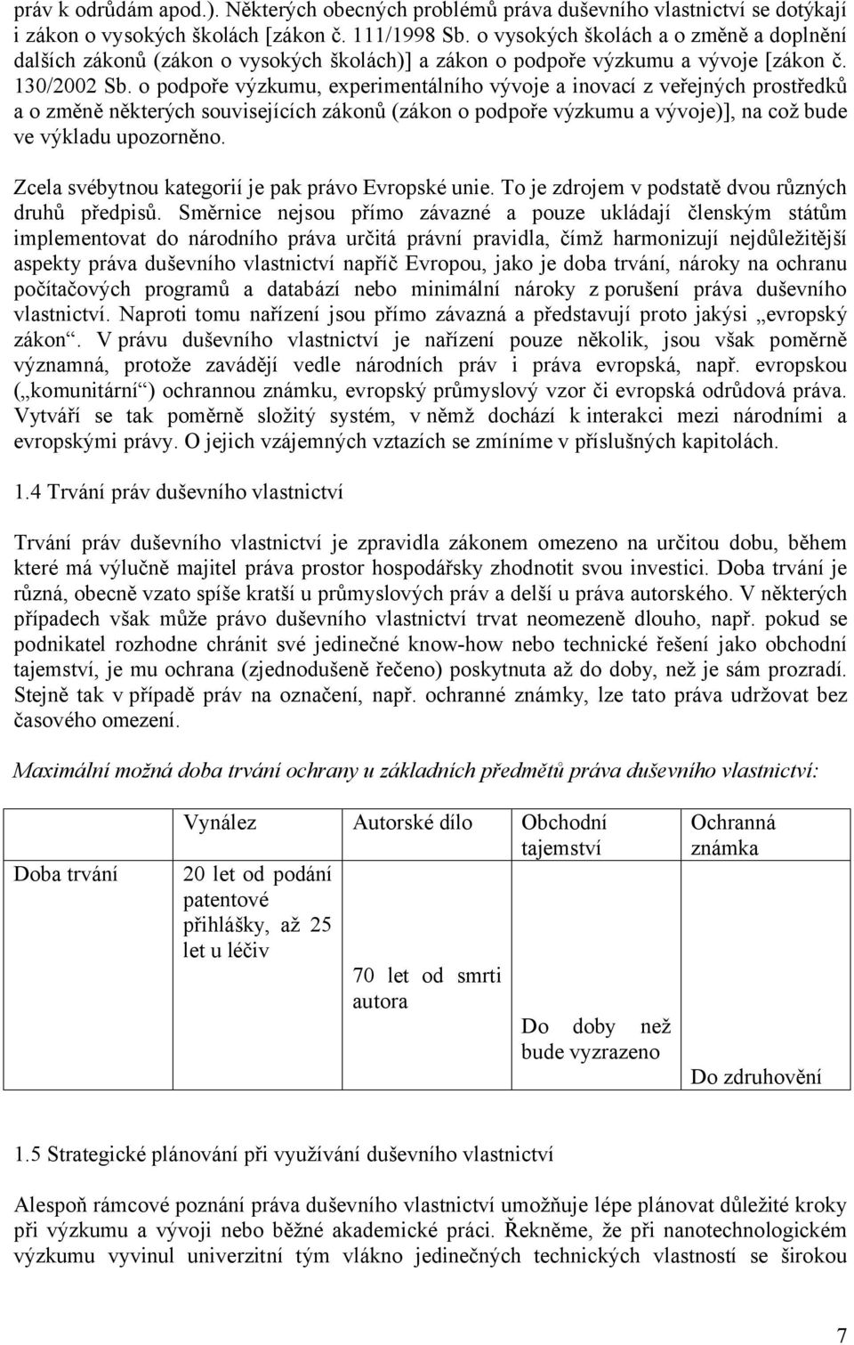 o podpoře výzkumu, experimentálního vývoje a inovací z veřejných prostředků a o změně některých souvisejících zákonů (zákon o podpoře výzkumu a vývoje)], na což bude ve výkladu upozorněno.