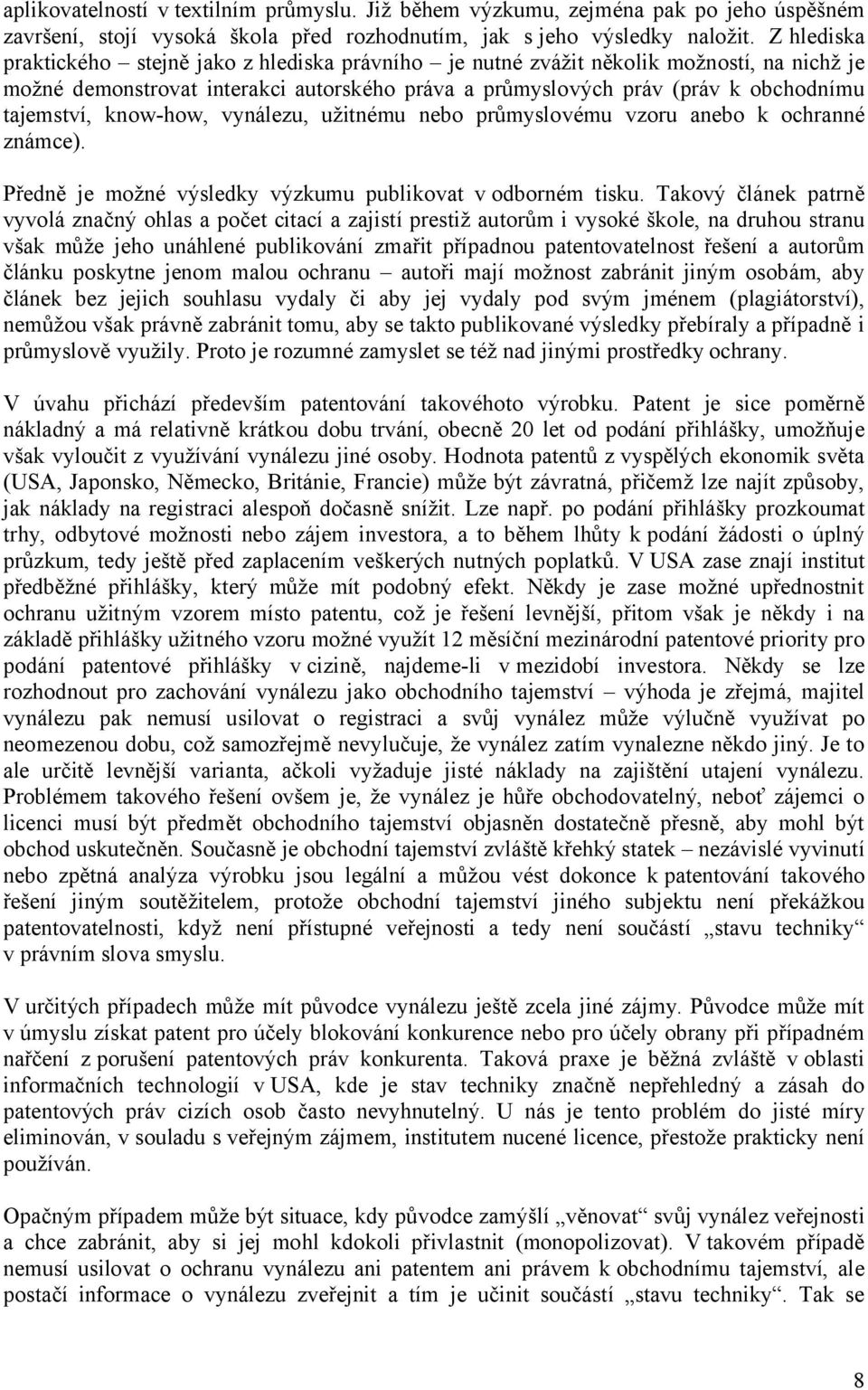 know-how, vynálezu, užitnému nebo průmyslovému vzoru anebo k ochranné známce). Předně je možné výsledky výzkumu publikovat v odborném tisku.