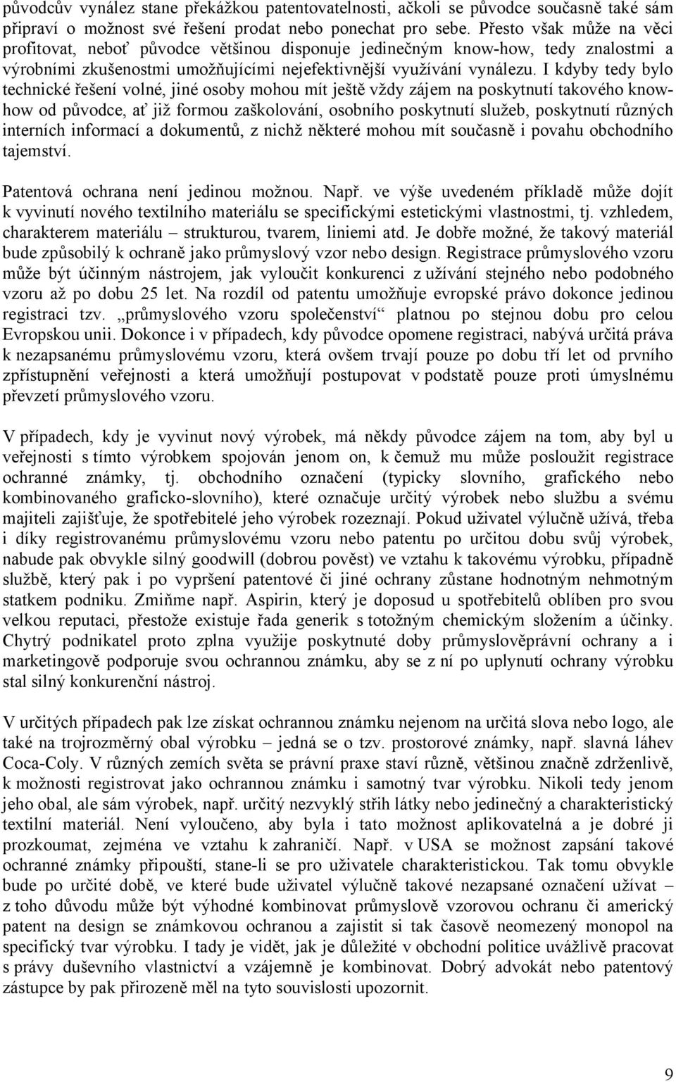 I kdyby tedy bylo technické řešení volné, jiné osoby mohou mít ještě vždy zájem na poskytnutí takového knowhow od původce, ať již formou zaškolování, osobního poskytnutí služeb, poskytnutí různých