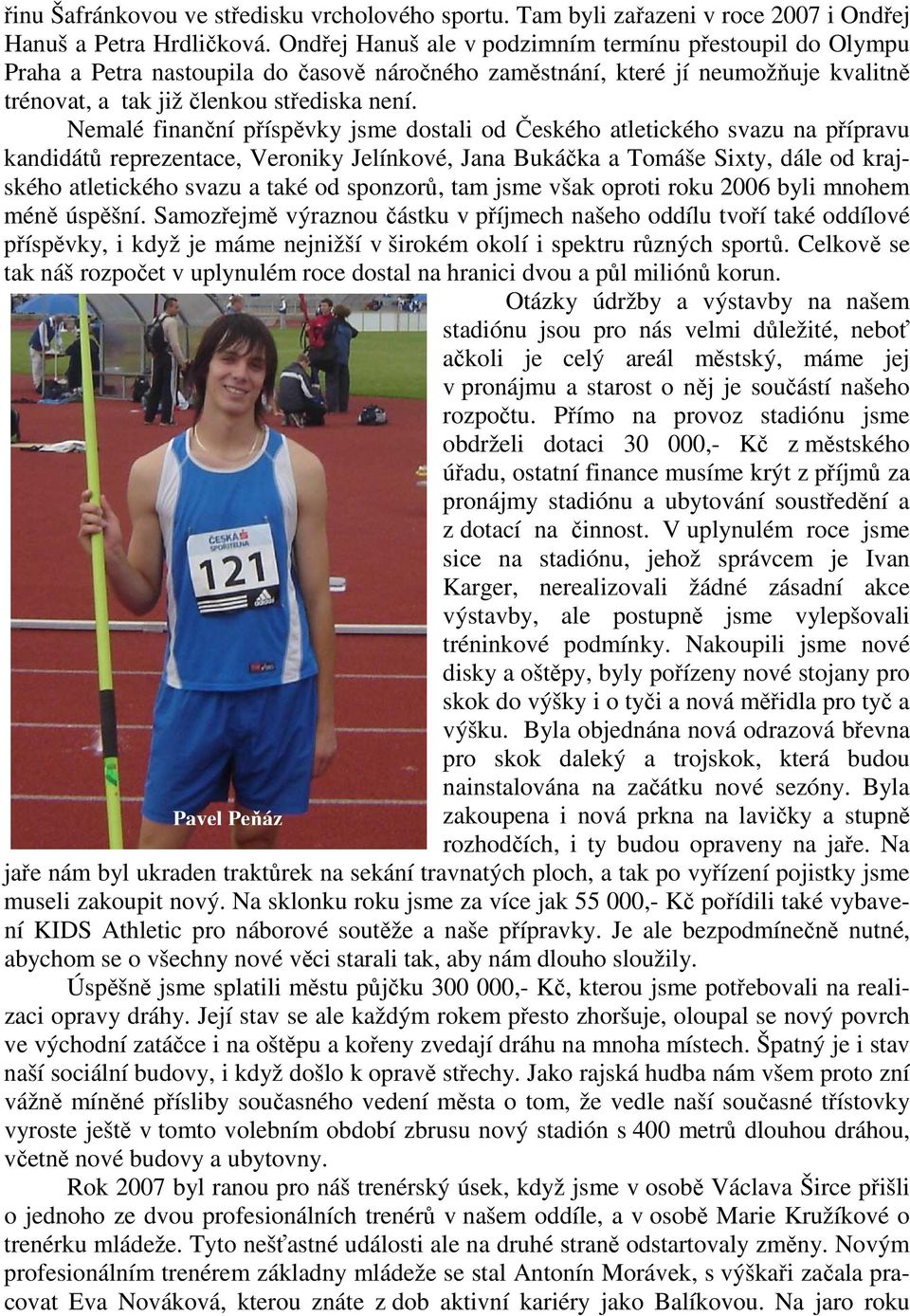 Nemalé finanční příspěvky jsme dostali od Českého atletického svazu na přípravu kandidátů reprezentace, Veroniky Jelínkové, Jana Bukáčka a Tomáše Sixty, dále od krajského atletického svazu a také od