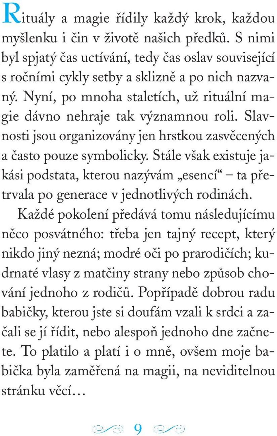 Stále však existuje jakási podstata, kterou nazývám esencí ta přetrvala po generace v jednotlivých rodinách.