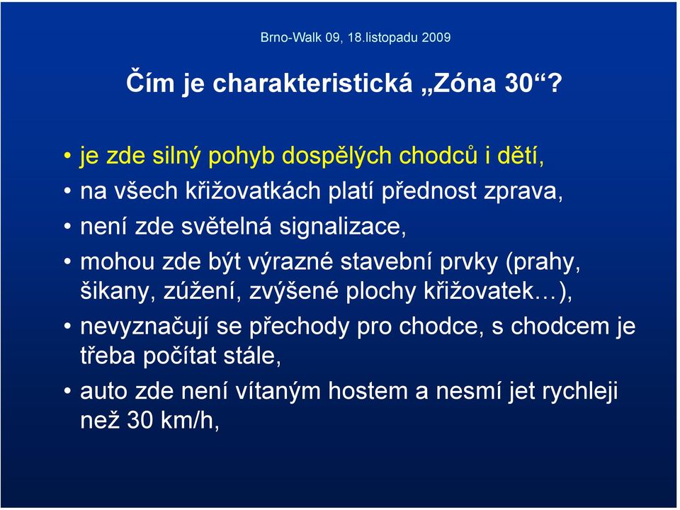 zde světelná signalizace, mohou zde být výrazné stavební prvky (prahy, šikany, zúžení,