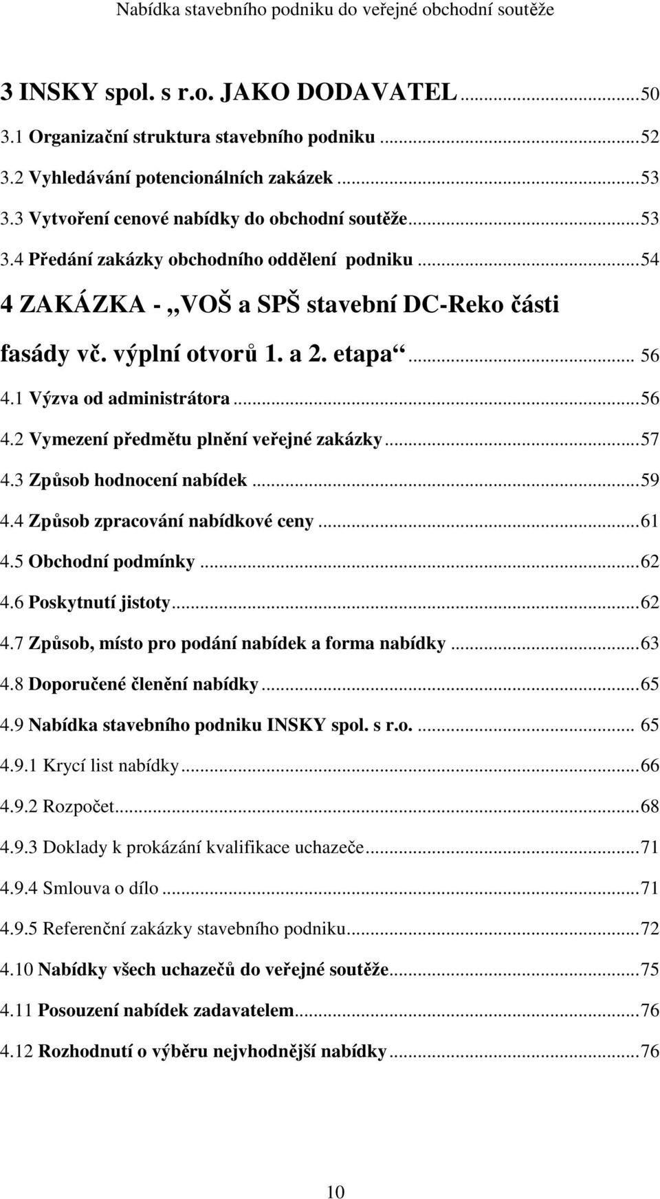 3 Způsob hodnocení nabídek... 59 4.4 Způsob zpracování nabídkové ceny... 61 4.5 Obchodní podmínky... 62 4.6 Poskytnutí jistoty... 62 4.7 Způsob, místo pro podání nabídek a forma nabídky... 63 4.