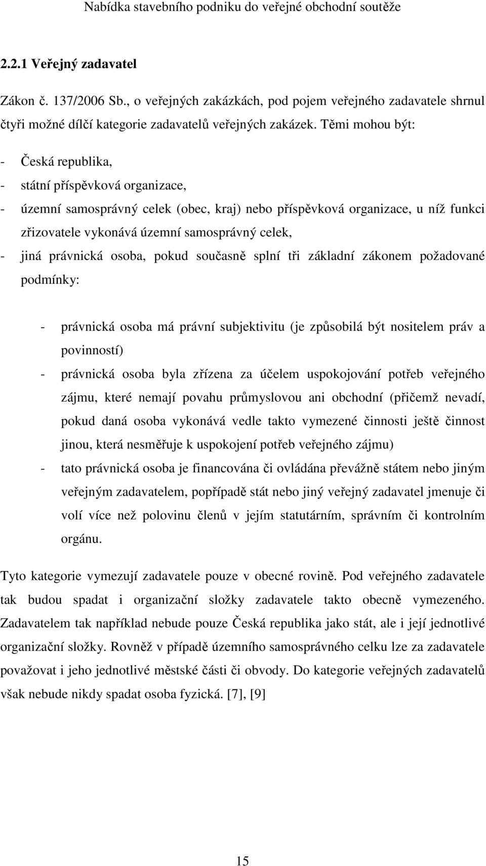 jiná právnická osoba, pokud současně splní tři základní zákonem požadované podmínky: - právnická osoba má právní subjektivitu (je způsobilá být nositelem práv a povinností) - právnická osoba byla