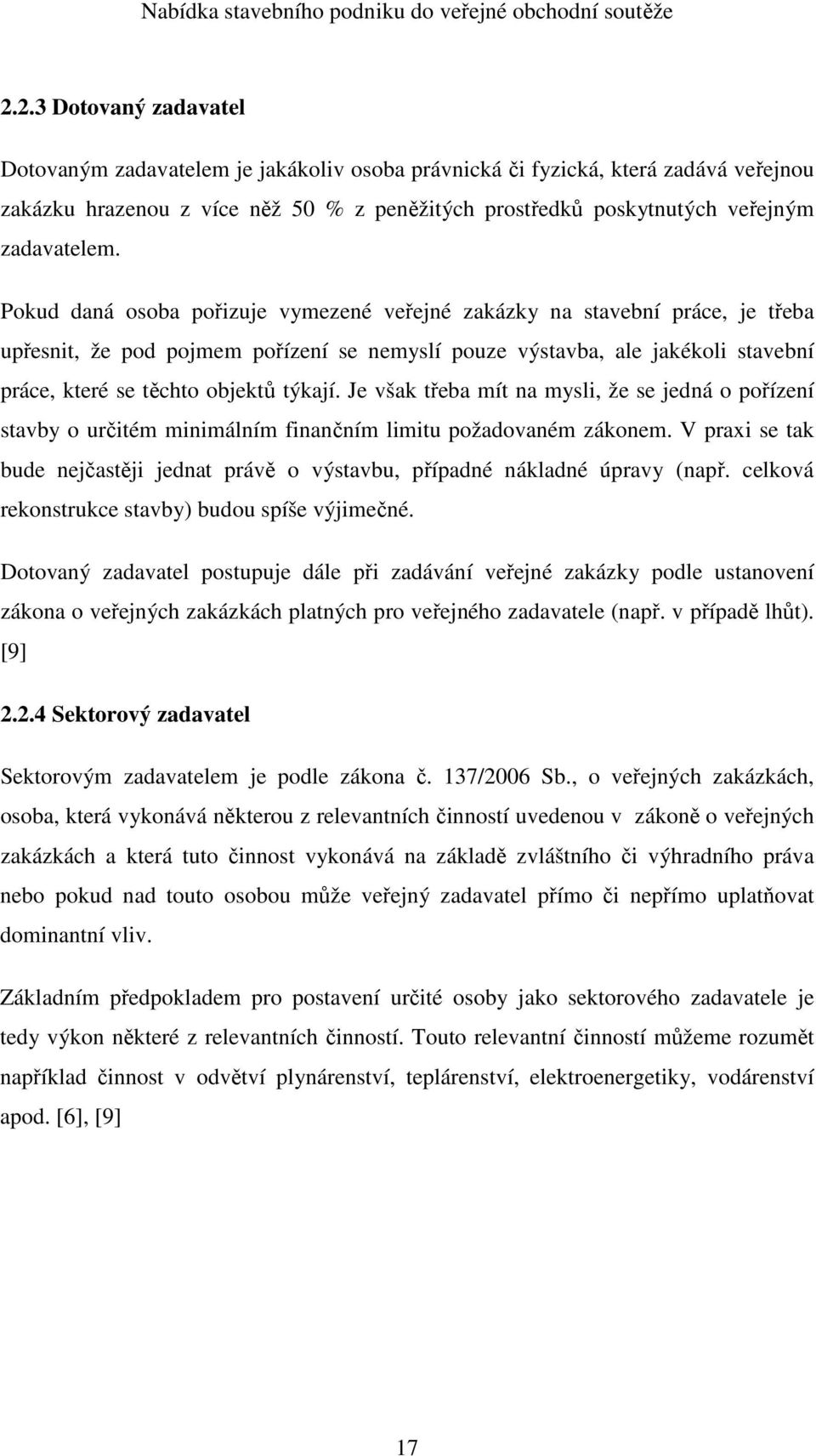 Je však třeba mít na mysli, že se jedná o pořízení stavby o určitém minimálním finančním limitu požadovaném zákonem.