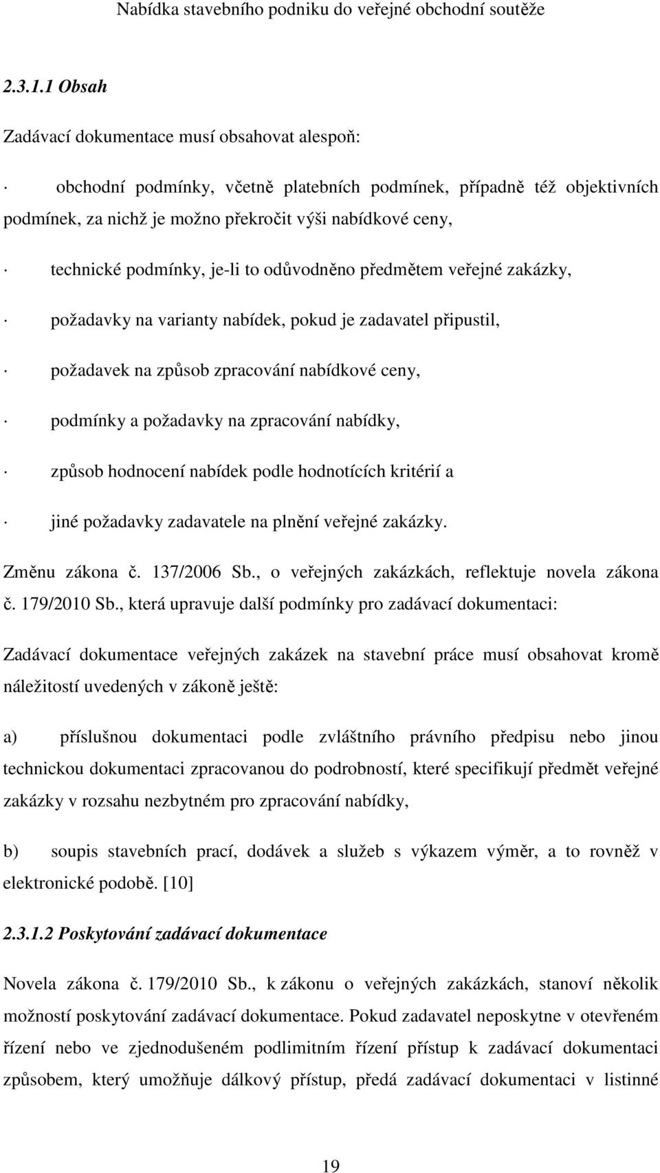 podmínky, je-li to odůvodněno předmětem veřejné zakázky, požadavky na varianty nabídek, pokud je zadavatel připustil, požadavek na způsob zpracování nabídkové ceny, podmínky a požadavky na zpracování