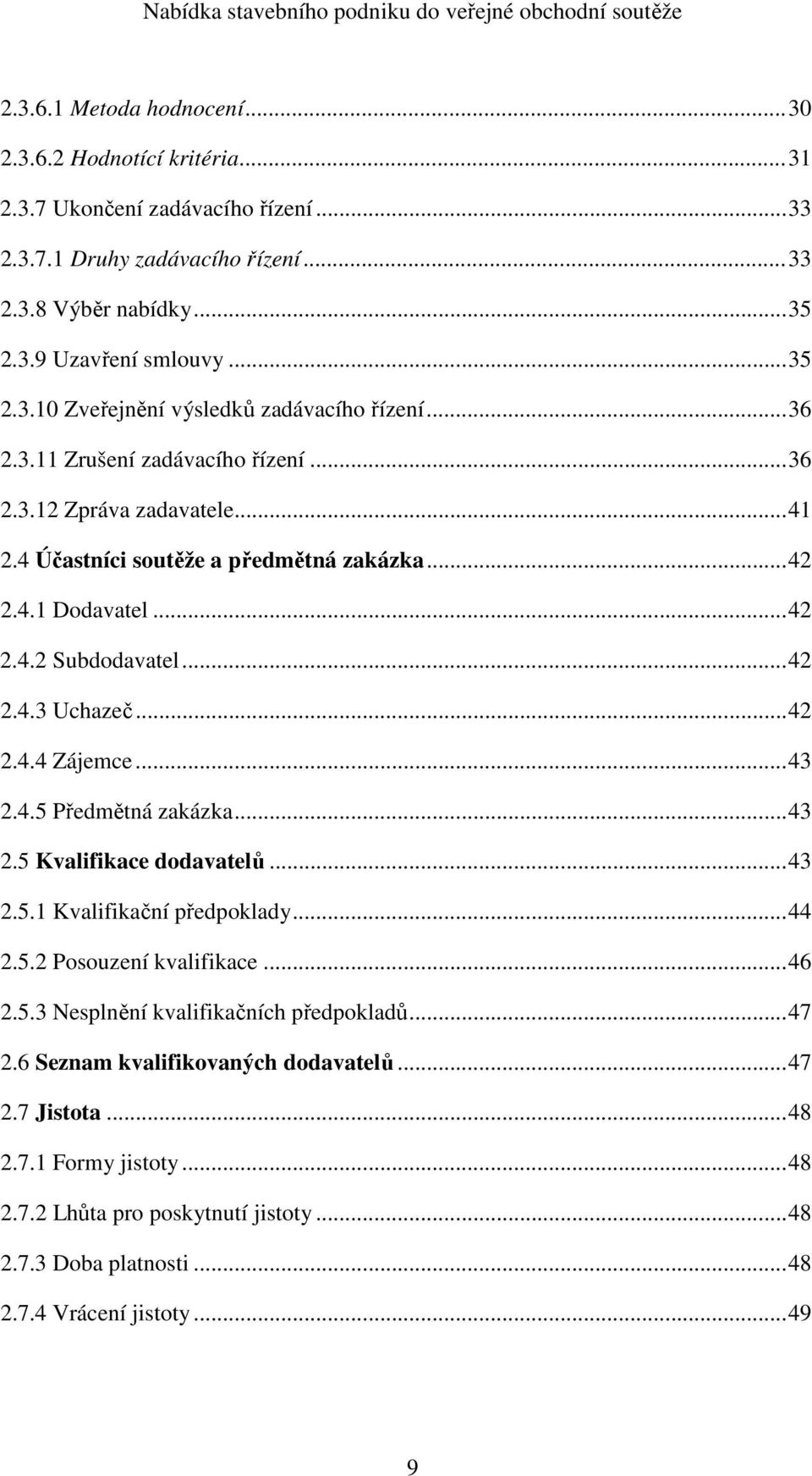 .. 43 2.4.5 Předmětná zakázka... 43 2.5 Kvalifikace dodavatelů... 43 2.5.1 Kvalifikační předpoklady... 44 2.5.2 Posouzení kvalifikace... 46 2.5.3 Nesplnění kvalifikačních předpokladů... 47 2.