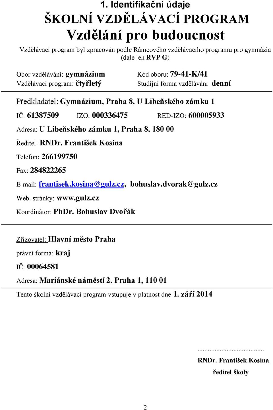 Adresa: U Libeňského zámku 1, Praha 8, 180 00 Ředitel: RNDr. František Kosina Telefon: 266199750 Fax: 284822265 E-mail: frantisek.kosina@gulz.cz, bohuslav.dvorak@gulz.cz Web. stránky: www.gulz.cz Koordinátor: PhDr.