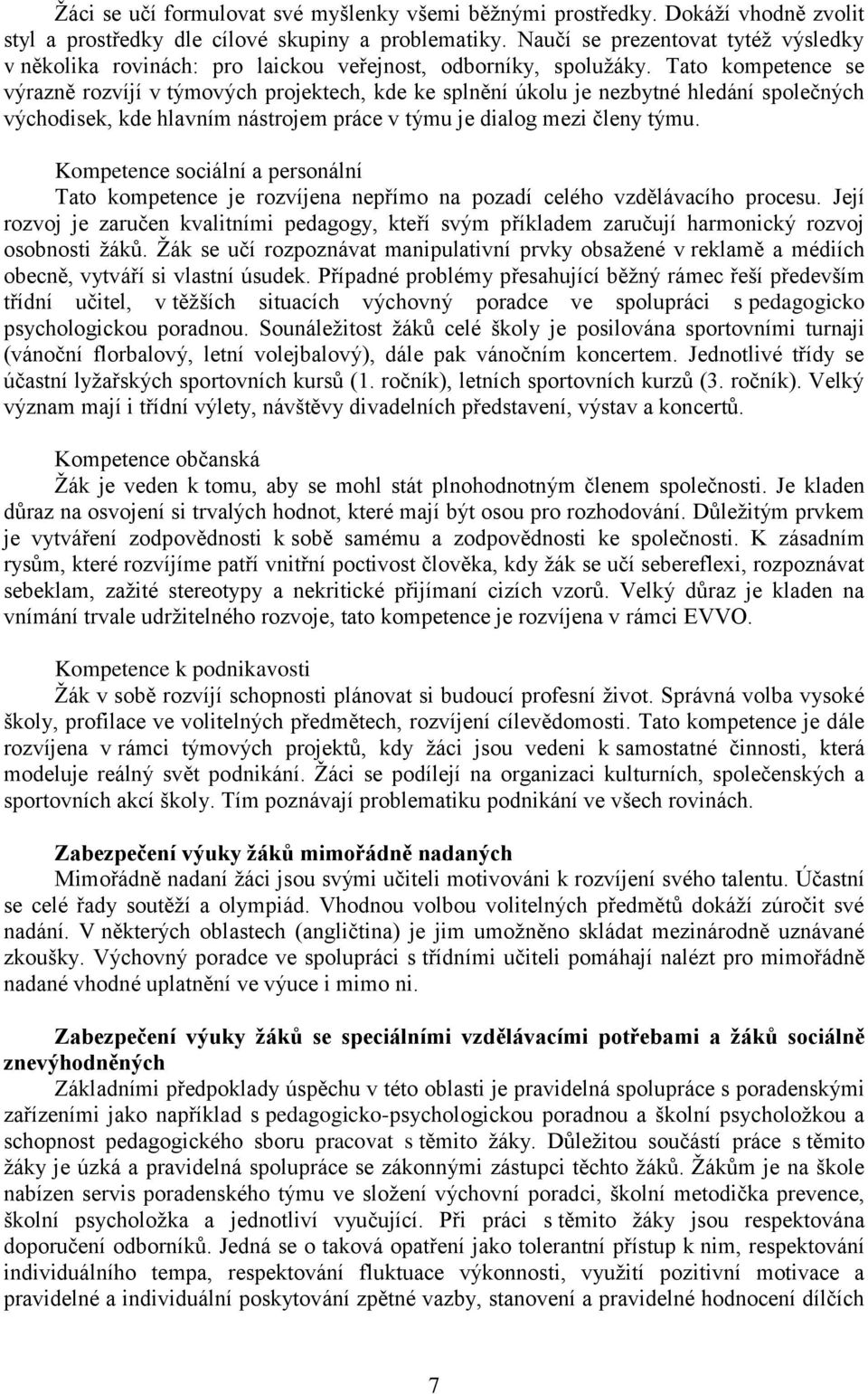 Tato kompetence se výrazně rozvíjí v týmových projektech, kde ke splnění úkolu je nezbytné hledání společných východisek, kde hlavním nástrojem práce v týmu je dialog mezi členy týmu.