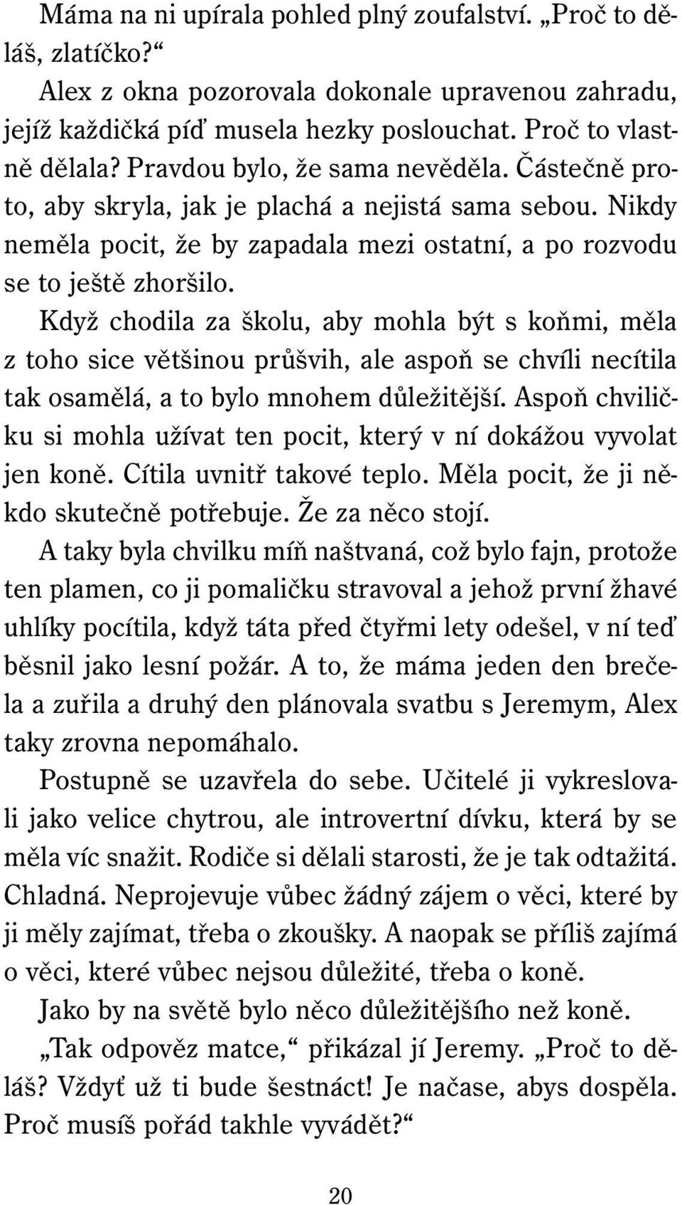 Když chodila za školu, aby mohla být s koňmi, měla z toho sice většinou průšvih, ale aspoň se chvíli necítila tak osamělá, a to bylo mnohem důležitější.