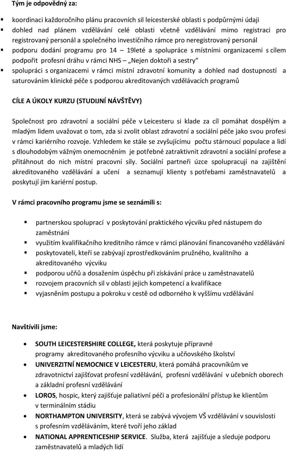 doktoři a sestry spolupráci s organizacemi v rámci místní zdravotní komunity a dohled nad dostupností a saturováním klinické péče s podporou akreditovaných vzdělávacích programů CÍLE A ÚKOLY KURZU